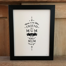 Load image into Gallery viewer, There is no better friend as a mum... print &amp; frame
