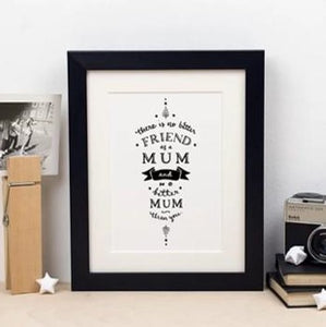 There is no better friend as a mum... print & frame