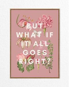 But what if it all goes right flowers (unframed)
