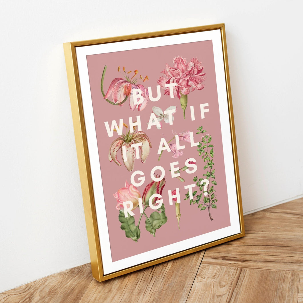 But what if it all goes right flowers (unframed)